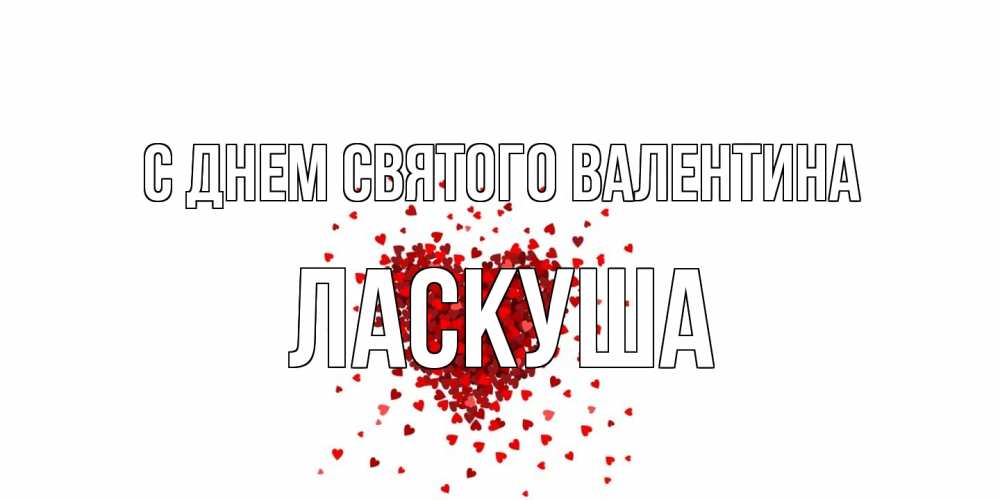 Открытка на каждый день с именем, ласкуша С днем Святого Валентина валентинка на 14 февраля из лепестков роз в виде сердца Прикольная открытка с пожеланием онлайн скачать бесплатно 