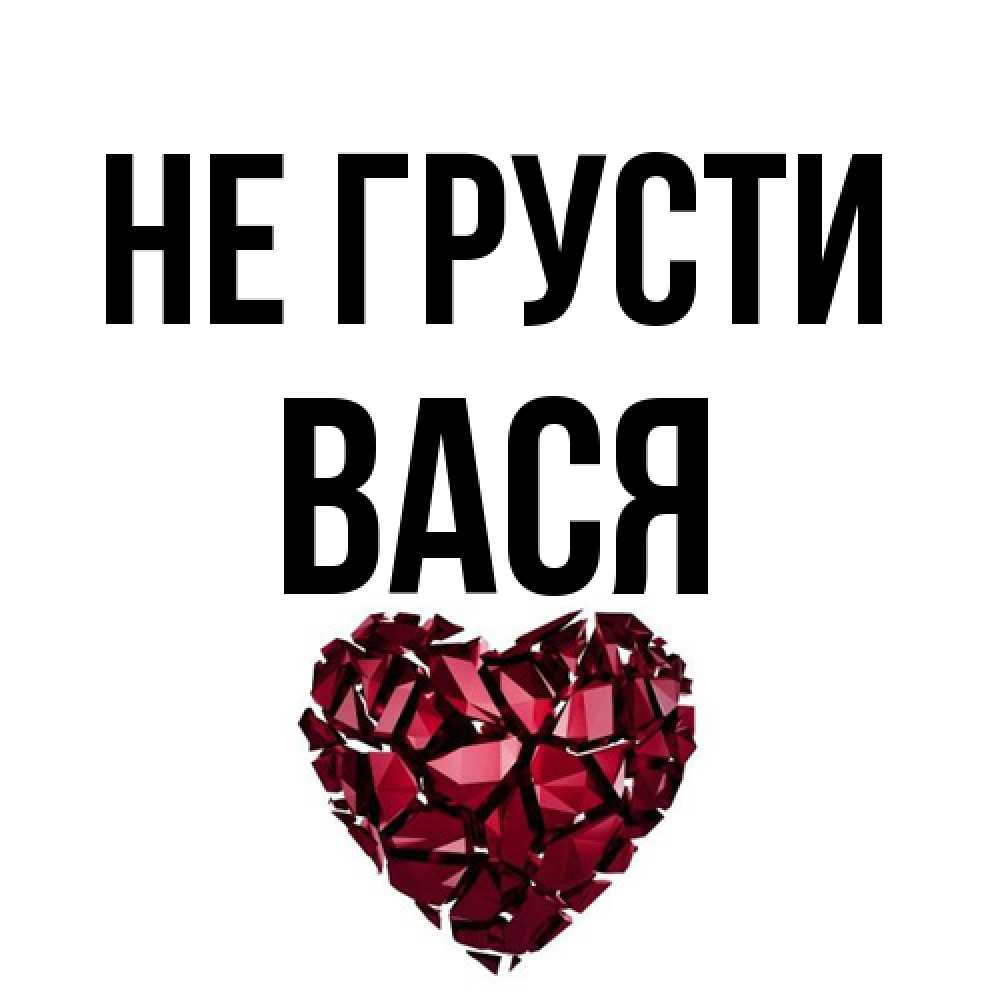 Открытка на каждый день с именем, Вася Не грусти рубиновое сердечко Прикольная открытка с пожеланием онлайн скачать бесплатно 