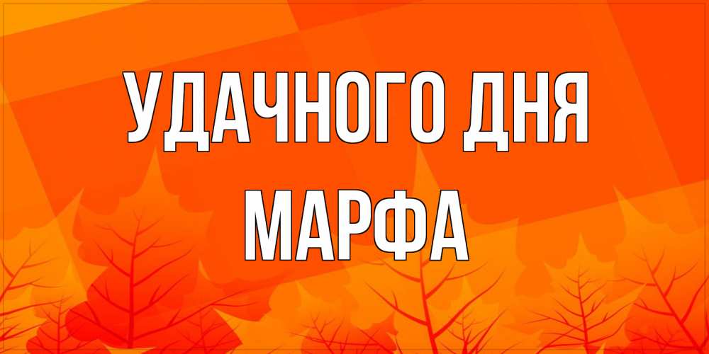 Открытка на каждый день с именем, Марфа Удачного дня осеннее настроение Прикольная открытка с пожеланием онлайн скачать бесплатно 