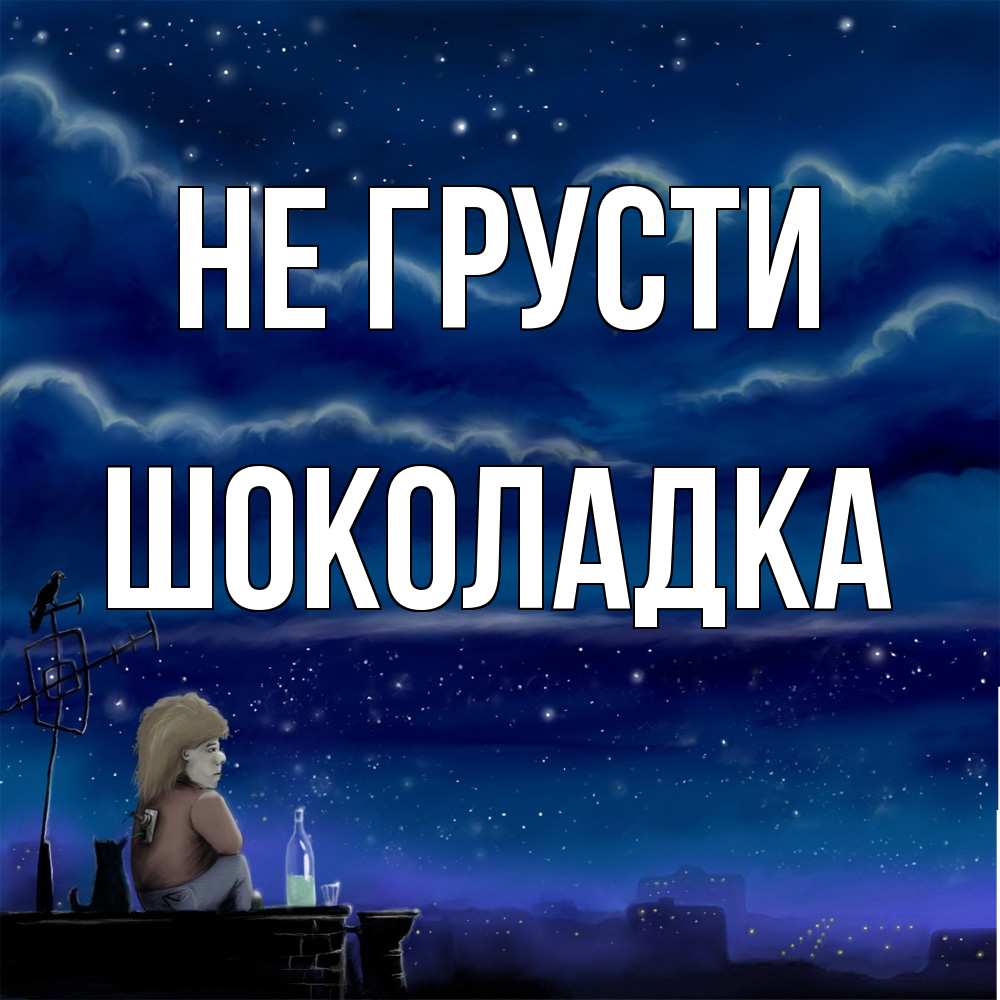 Открытка на каждый день с именем, Шоколадка Не грусти город с крыши Прикольная открытка с пожеланием онлайн скачать бесплатно 