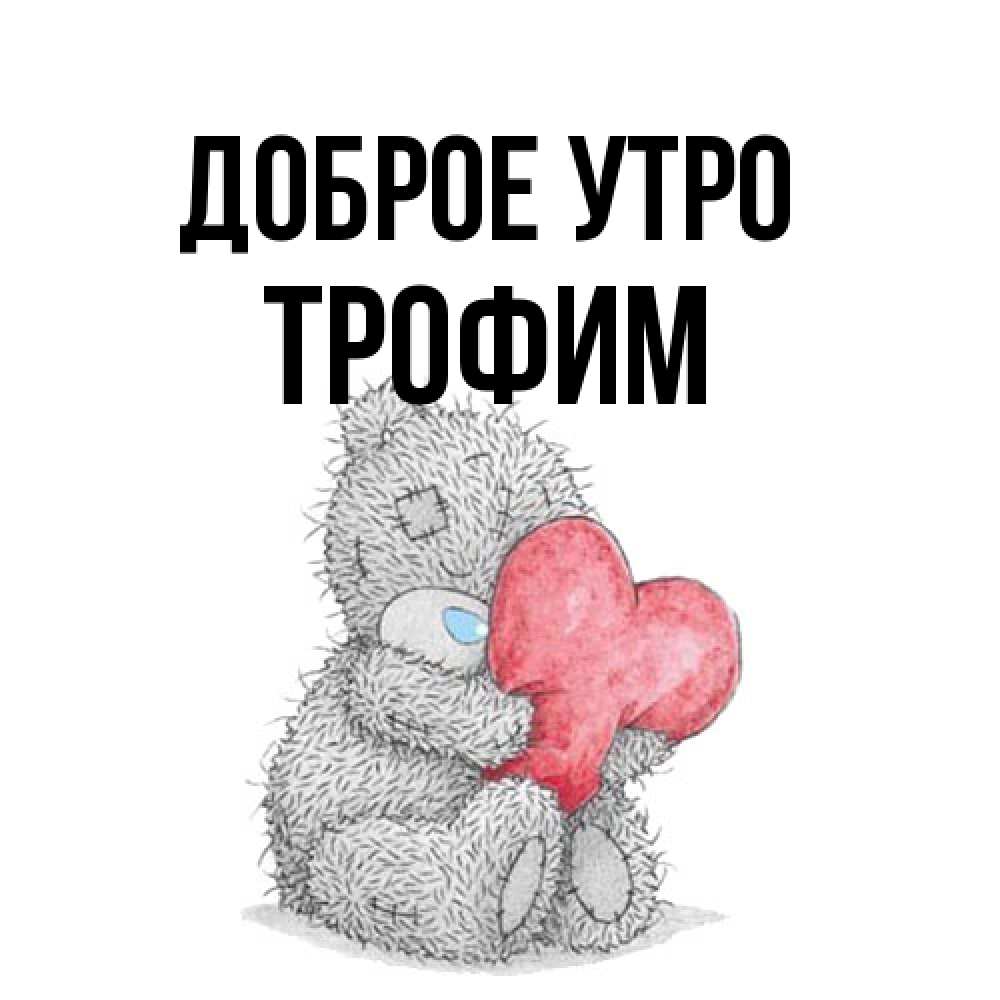 Открытка на каждый день с именем, Трофим Доброе утро плюшевые игрушки Прикольная открытка с пожеланием онлайн скачать бесплатно 