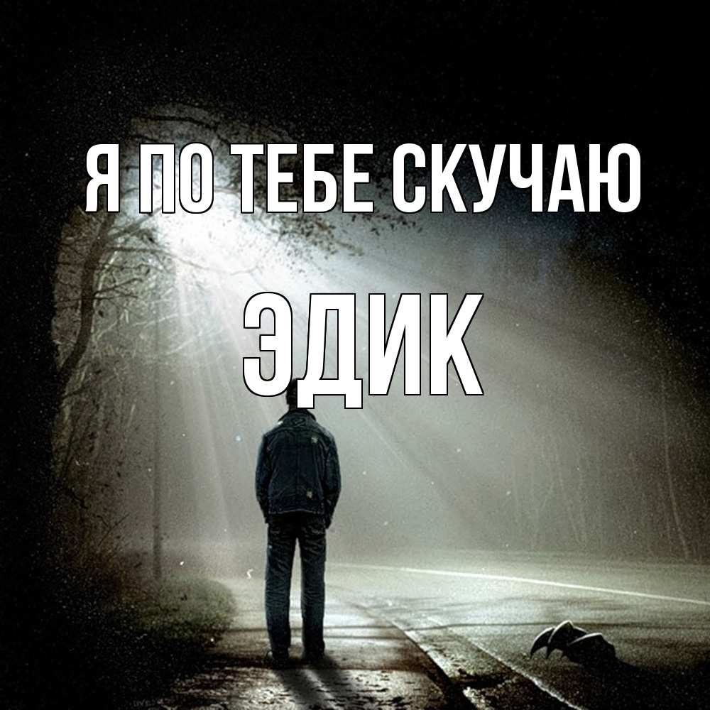 Открытка на каждый день с именем, Эдик Я по тебе скучаю свет 1 Прикольная открытка с пожеланием онлайн скачать бесплатно 