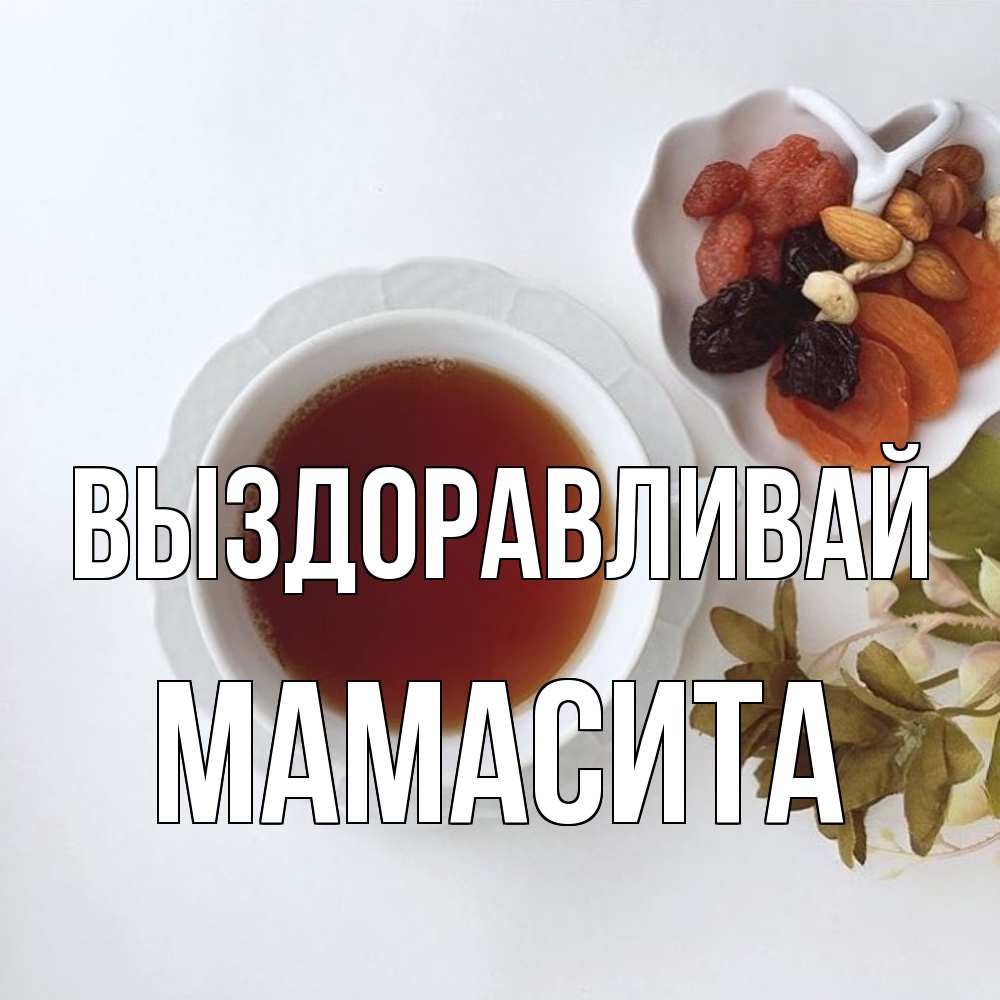 Открытка на каждый день с именем, Мамасита Выздоравливай неизвестные растения Прикольная открытка с пожеланием онлайн скачать бесплатно 