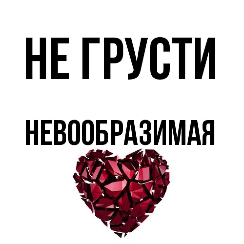 Открытка на каждый день с именем, Невообразимая Не грусти рубиновое сердечко Прикольная открытка с пожеланием онлайн скачать бесплатно 
