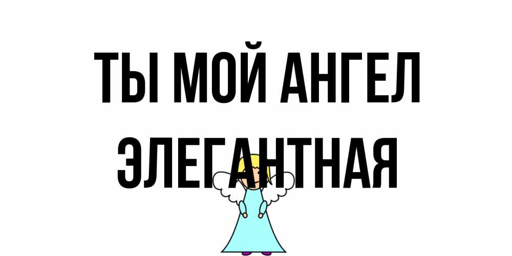 Открытка на каждый день с именем, элегантная Ты мой ангел ангел Прикольная открытка с пожеланием онлайн скачать бесплатно 