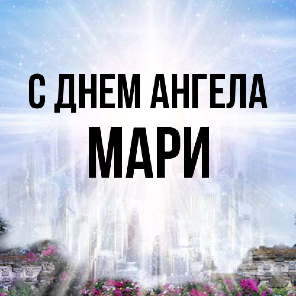 Открытка на каждый день с именем, Мари С днем ангела небесный свет Прикольная открытка с пожеланием онлайн скачать бесплатно 