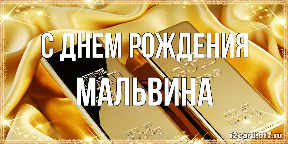 Открытка на каждый день с именем, Мальвина С днем рождения золотые слитки лежат шелке золотого цвета Прикольная открытка с пожеланием онлайн скачать бесплатно 