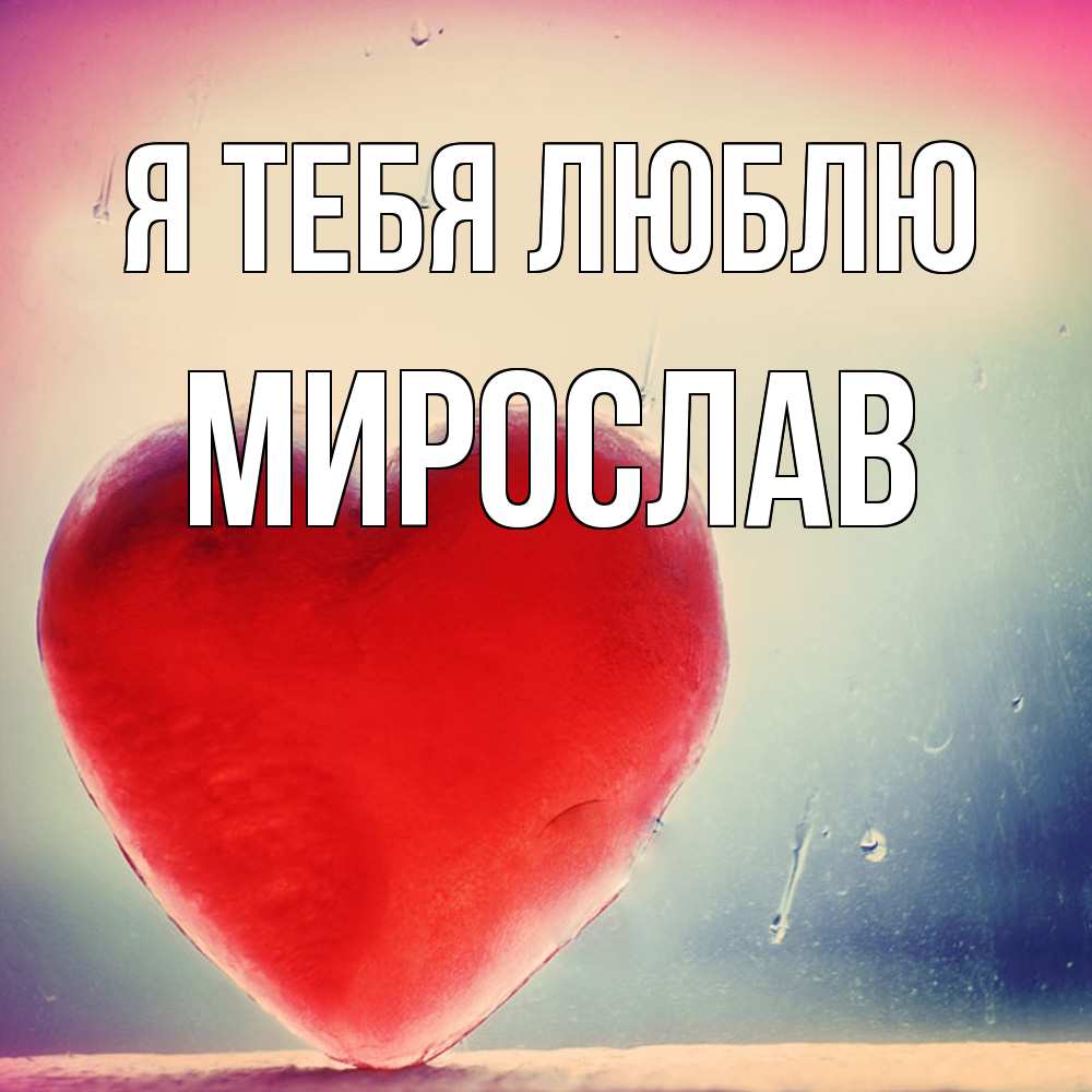 Открытка на каждый день с именем, Мирослав Я тебя люблю красное сердечко Прикольная открытка с пожеланием онлайн скачать бесплатно 