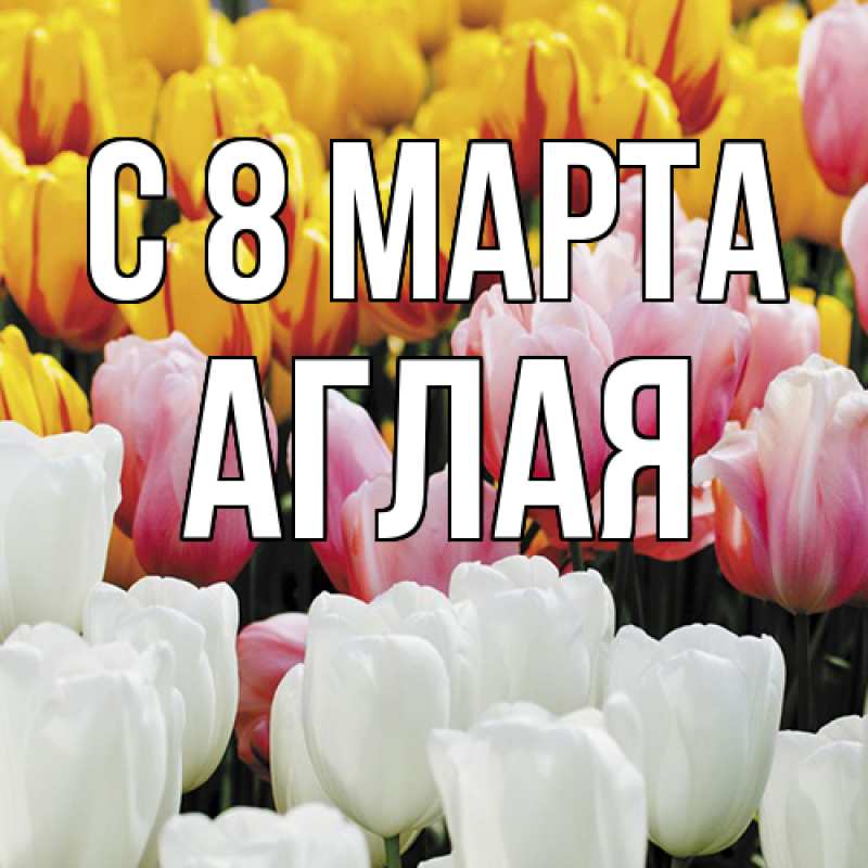 Картинка C 8 МАРТА, Аглая