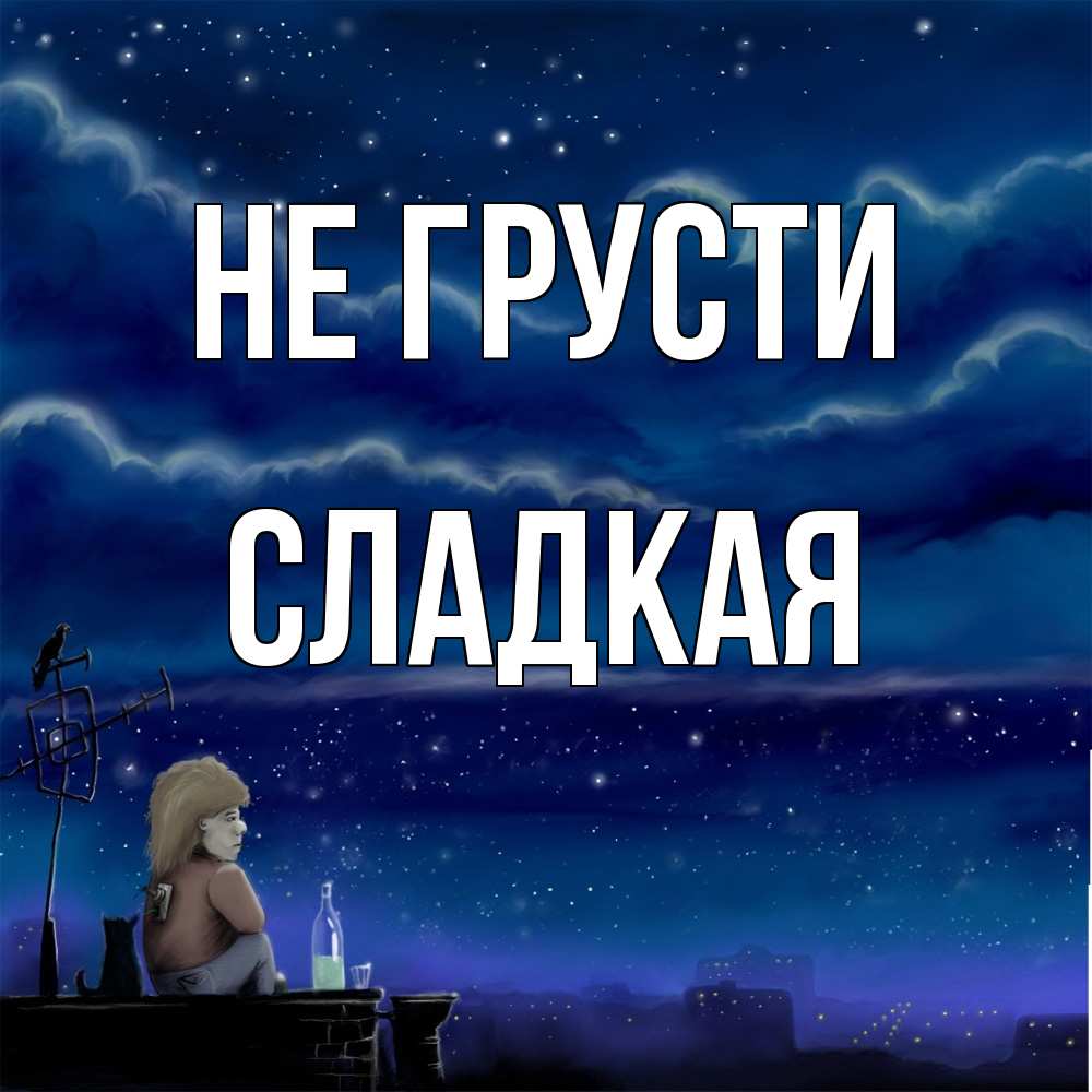 Открытка на каждый день с именем, сладкая Не грусти город с крыши Прикольная открытка с пожеланием онлайн скачать бесплатно 