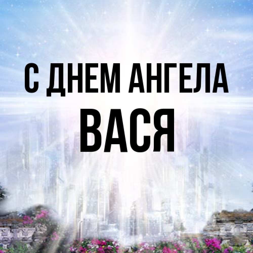 Открытка на каждый день с именем, Вася С днем ангела небесный свет Прикольная открытка с пожеланием онлайн скачать бесплатно 