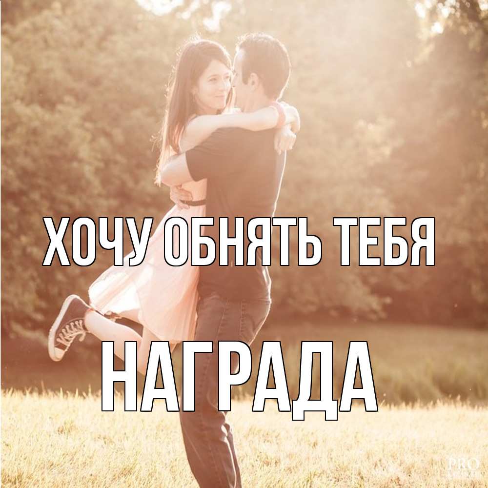 Открытка на каждый день с именем, Награда Хочу обнять тебя парень и девушка фото под фильтром Прикольная открытка с пожеланием онлайн скачать бесплатно 
