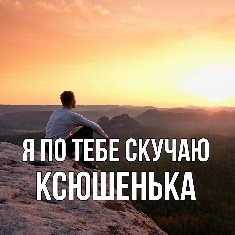 Открытка на каждый день с именем, Ксюшенька Я по тебе скучаю открытка про скучашки 1 Прикольная открытка с пожеланием онлайн скачать бесплатно 