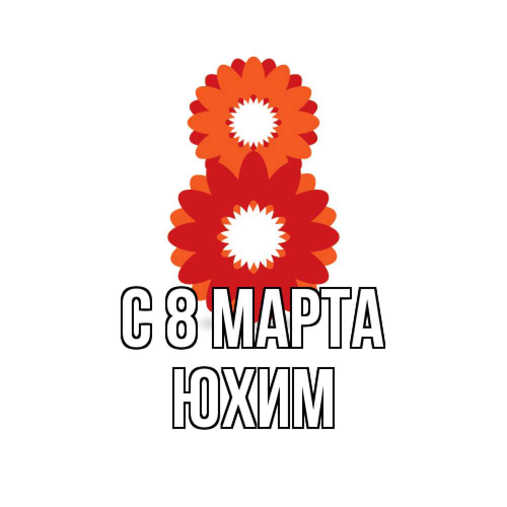 Открытка на каждый день с именем, Юхим C 8 МАРТА восьмерка из лепестков Прикольная открытка с пожеланием онлайн скачать бесплатно 