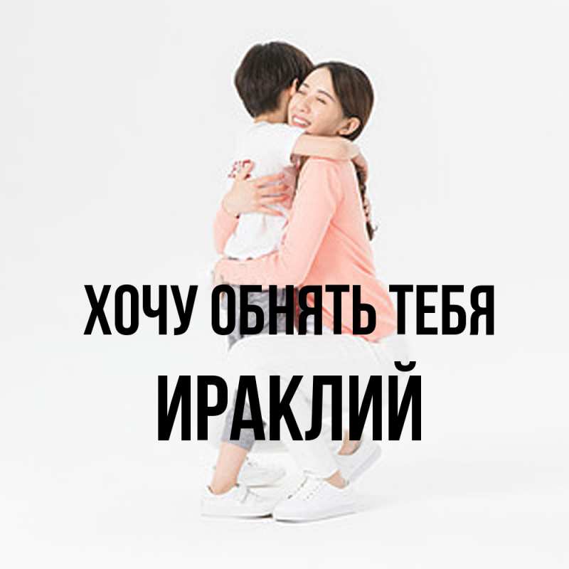 Картинка Хочу обнять тебя, Ираклий
