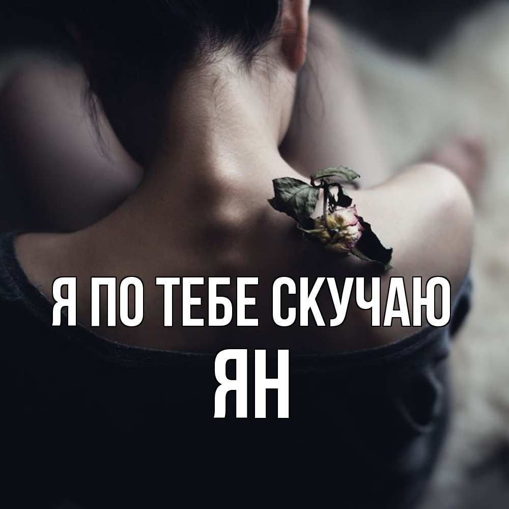 Открытка на каждый день с именем, Ян Я по тебе скучаю засох цветок Прикольная открытка с пожеланием онлайн скачать бесплатно 