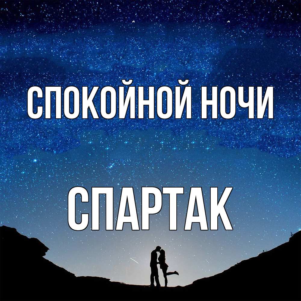 Открытка на каждый день с именем, Спартак Спокойной ночи звездное небо и люди Прикольная открытка с пожеланием онлайн скачать бесплатно 