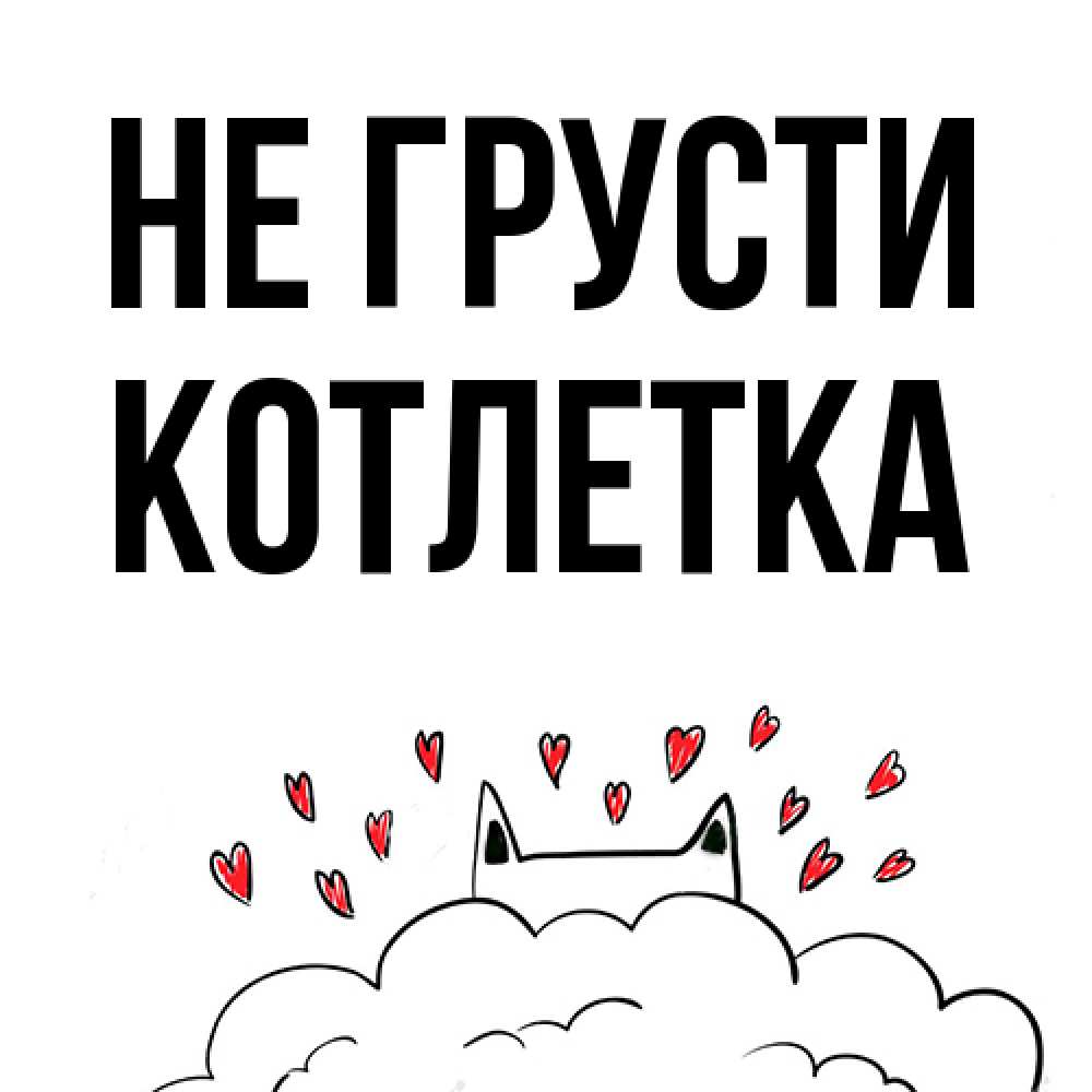 Открытка на каждый день с именем, Котлетка Не грусти облако и ушки котика с сердечками Прикольная открытка с пожеланием онлайн скачать бесплатно 