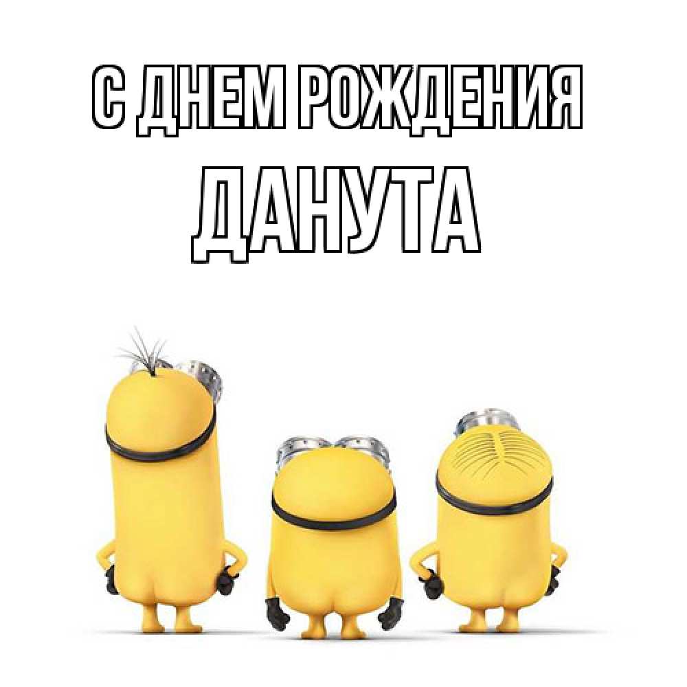 Открытка на каждый день с именем, Данута С днем рождения миньоны Прикольная открытка с пожеланием онлайн скачать бесплатно 
