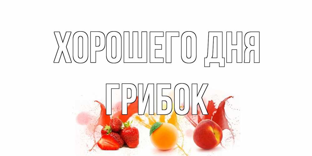 Открытка на каждый день с именем, Грибок Хорошего дня открытки Прикольная открытка с пожеланием онлайн скачать бесплатно 