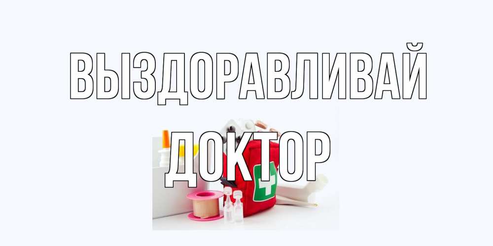 Открытка на каждый день с именем, Доктор Выздоравливай аптечка Прикольная открытка с пожеланием онлайн скачать бесплатно 