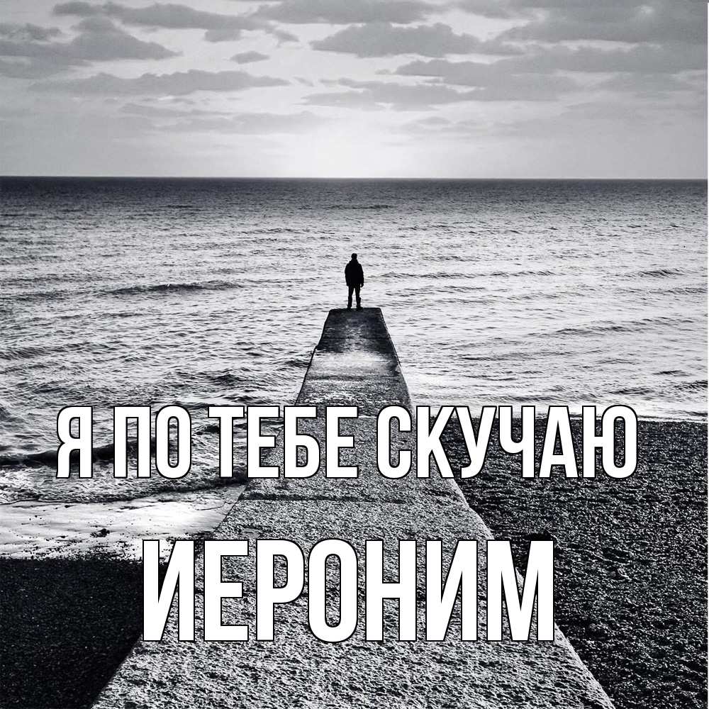 Открытка на каждый день с именем, Иероним Я по тебе скучаю скучашки Прикольная открытка с пожеланием онлайн скачать бесплатно 