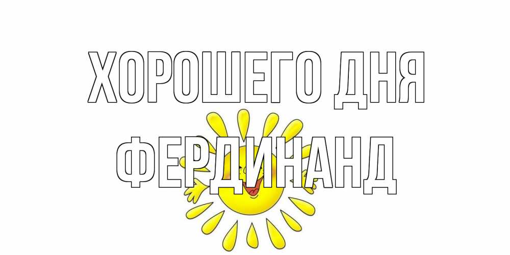 Открытка на каждый день с именем, Фердинанд Хорошего дня открытка на каждый день Прикольная открытка с пожеланием онлайн скачать бесплатно 