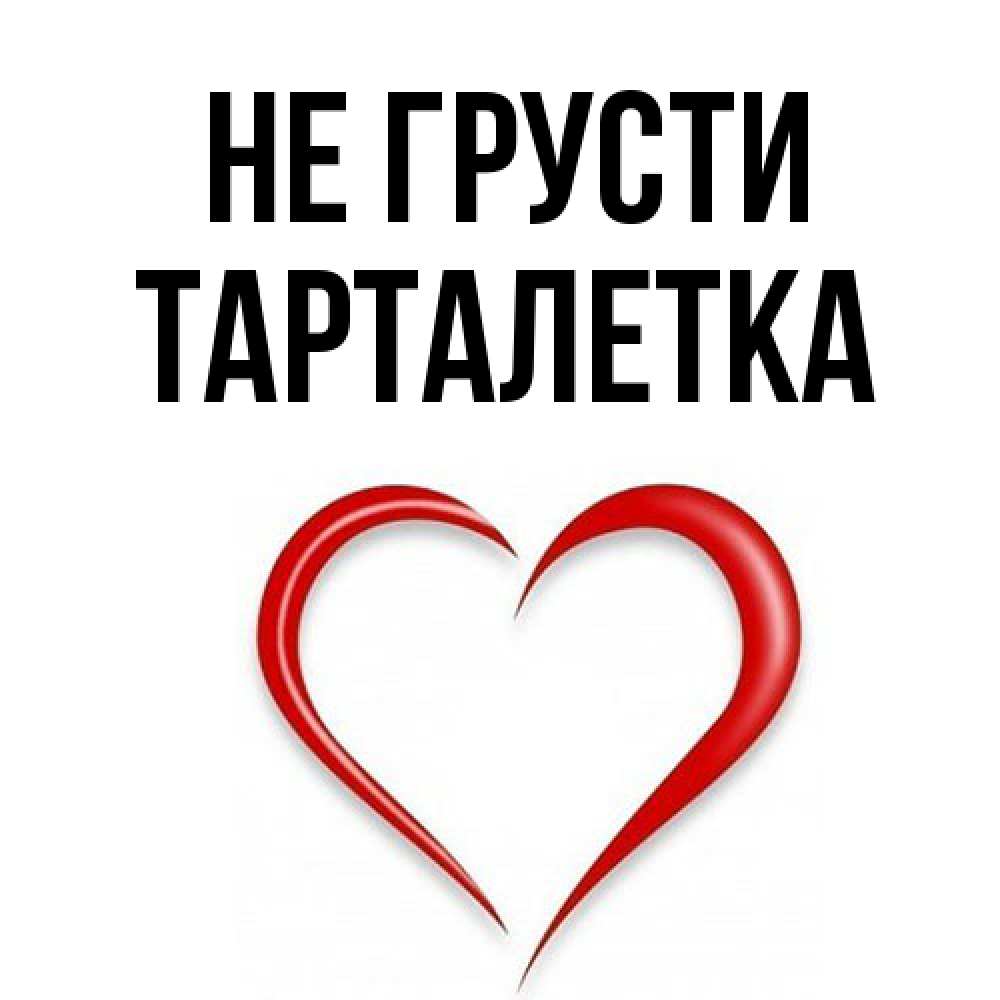 Открытка на каждый день с именем, Тарталетка Не грусти для любимой Прикольная открытка с пожеланием онлайн скачать бесплатно 