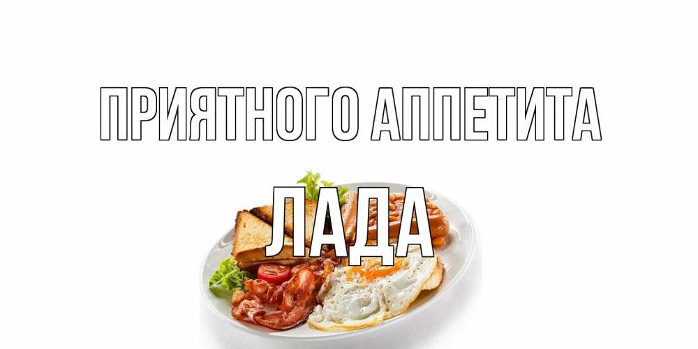 Открытка на каждый день с именем, Лада Приятного аппетита завтрак Прикольная открытка с пожеланием онлайн скачать бесплатно 