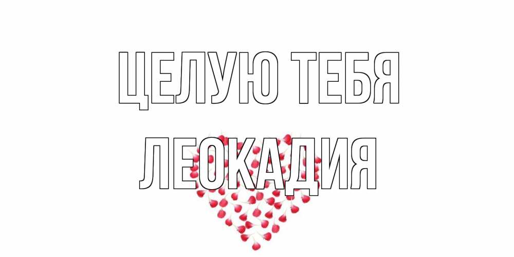 Открытка на каждый день с именем, Леокадия Целую тебя сердце Прикольная открытка с пожеланием онлайн скачать бесплатно 