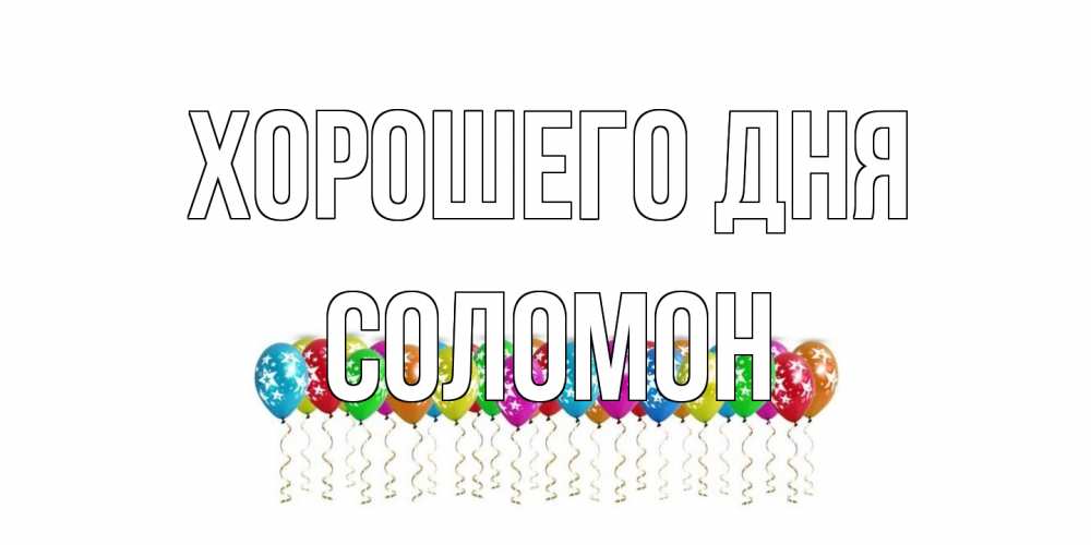 Открытка на каждый день с именем, Соломон Хорошего дня прекрасного дня Прикольная открытка с пожеланием онлайн скачать бесплатно 