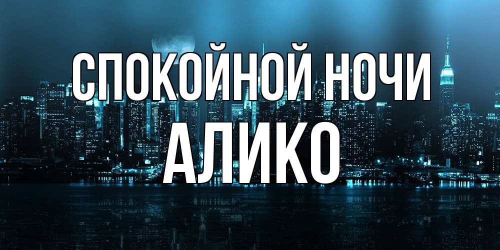 Открытка на каждый день с именем, Алико Спокойной ночи городской пейзаж Прикольная открытка с пожеланием онлайн скачать бесплатно 