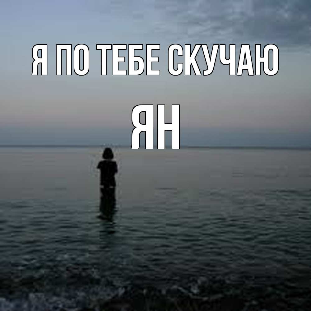 Открытка на каждый день с именем, Ян Я по тебе скучаю скука Прикольная открытка с пожеланием онлайн скачать бесплатно 