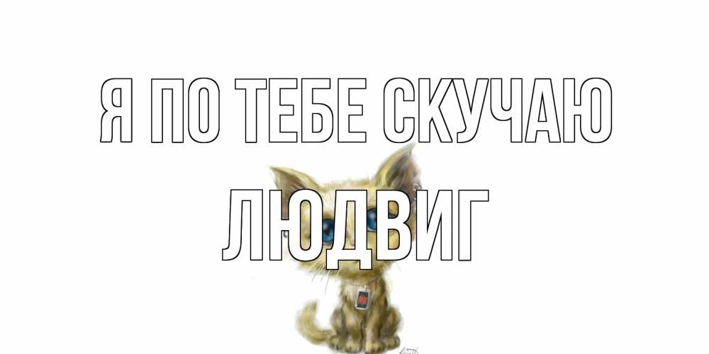 Открытка на каждый день с именем, Людвиг Я по тебе скучаю я по тебе скучаю открытки для любимых с именем Прикольная открытка с пожеланием онлайн скачать бесплатно 