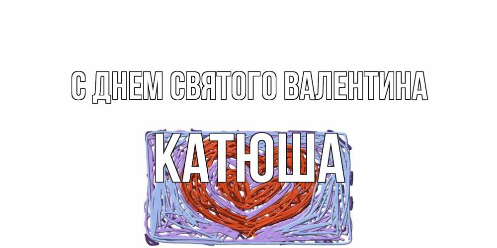 Открытка на каждый день с именем, Катюша С днем Святого Валентина красное сердечко для валентинки Прикольная открытка с пожеланием онлайн скачать бесплатно 