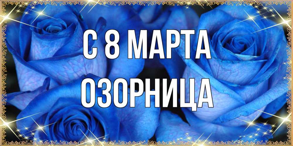 Открытка на каждый день с именем, Озорница C 8 МАРТА красивые розы для милых дам на международный женский день Прикольная открытка с пожеланием онлайн скачать бесплатно 