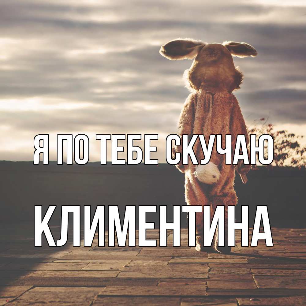 Открытка на каждый день с именем, Климентина Я по тебе скучаю даже в костюме зайца Прикольная открытка с пожеланием онлайн скачать бесплатно 