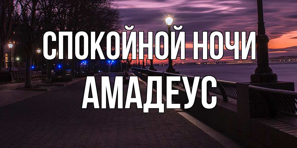 Открытка на каждый день с именем, Амадеус Спокойной ночи фонари на фоне реки Прикольная открытка с пожеланием онлайн скачать бесплатно 