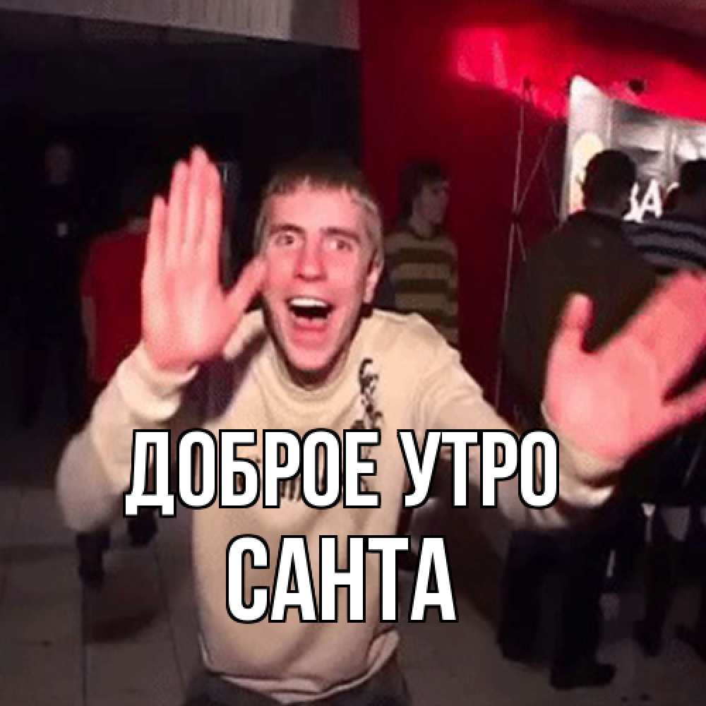 Открытка на каждый день с именем, Санта Доброе утро танец с улыбкой Прикольная открытка с пожеланием онлайн скачать бесплатно 