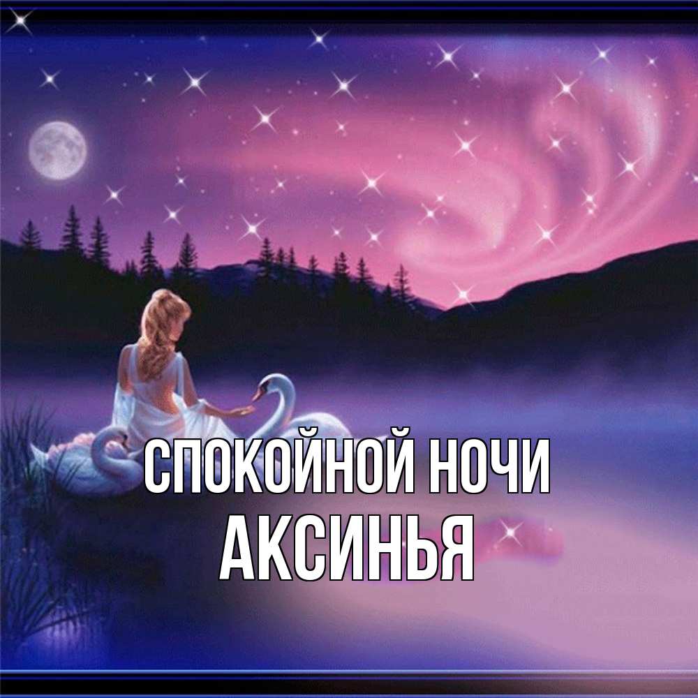 Открытка на каждый день с именем, Аксинья Спокойной ночи луна Прикольная открытка с пожеланием онлайн скачать бесплатно 