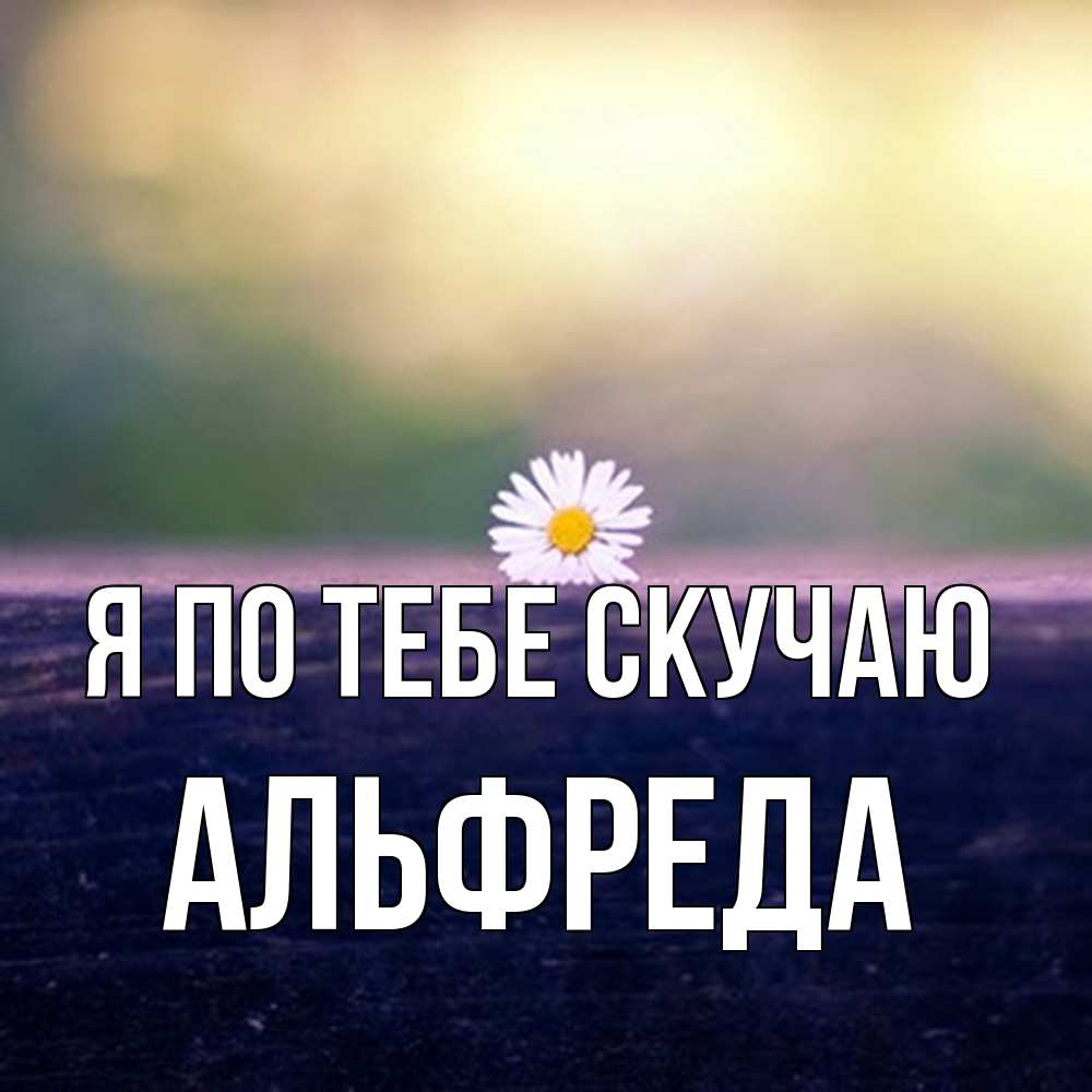 Открытка на каждый день с именем, Альфреда Я по тебе скучаю приходи в гости Прикольная открытка с пожеланием онлайн скачать бесплатно 