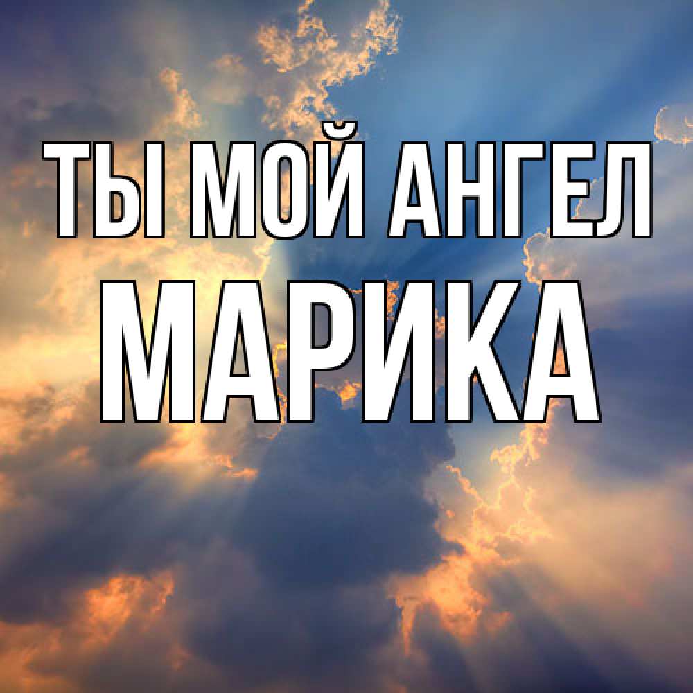 Открытка на каждый день с именем, Марика Ты мой ангел ангельский свет сквозь облака Прикольная открытка с пожеланием онлайн скачать бесплатно 