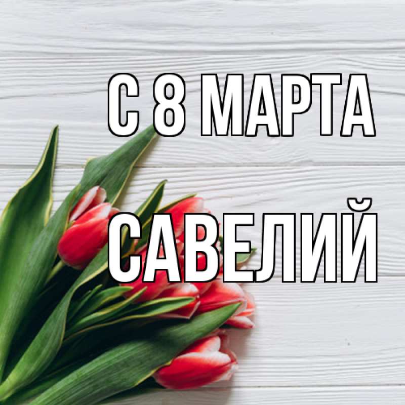 Картинка C 8 МАРТА, Савелий