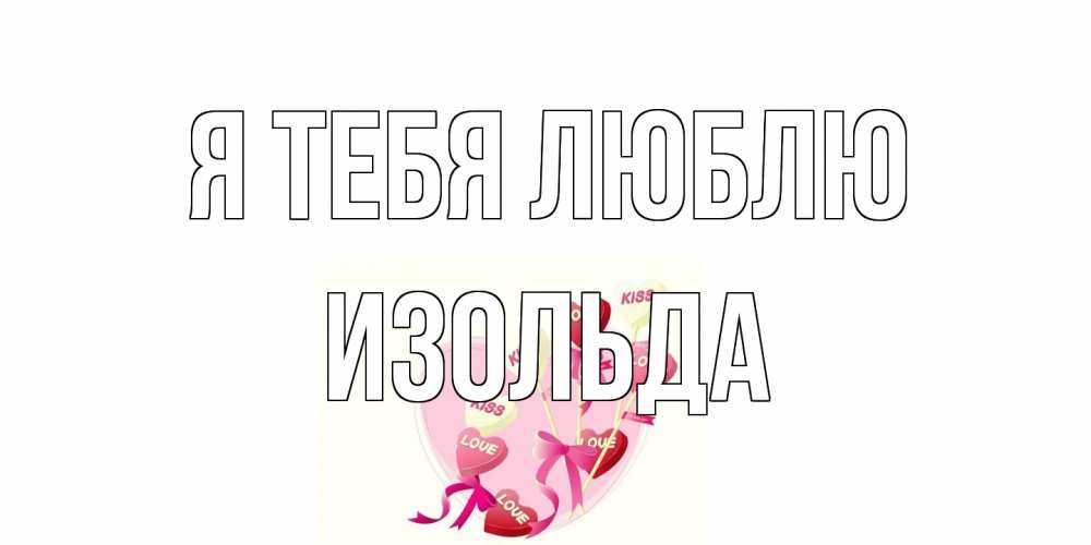 Открытка на каждый день с именем, Изольда Я тебя люблю сердце, леденцы Прикольная открытка с пожеланием онлайн скачать бесплатно 
