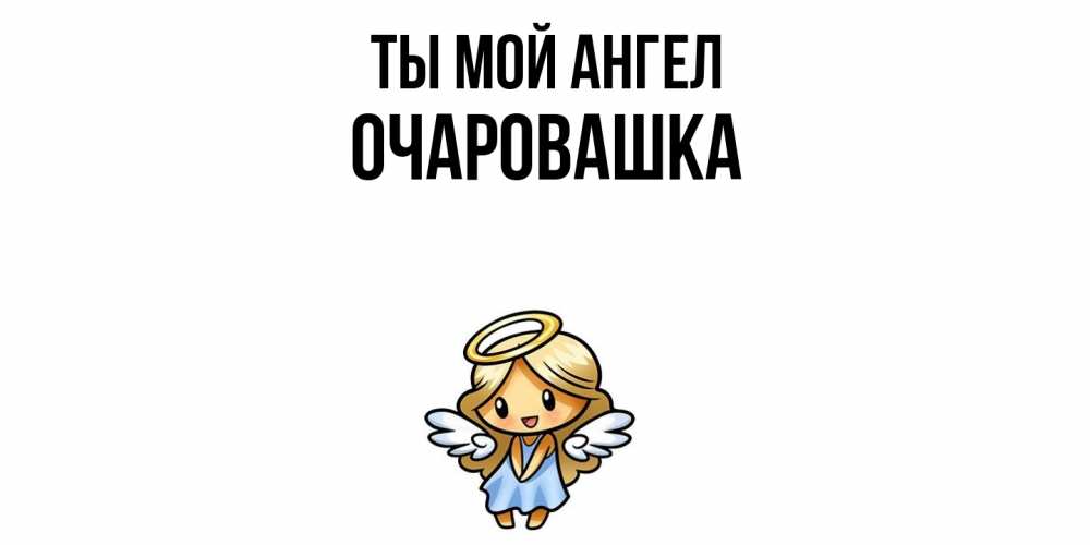 Открытка на каждый день с именем, Очаровашка Ты мой ангел ангел Прикольная открытка с пожеланием онлайн скачать бесплатно 