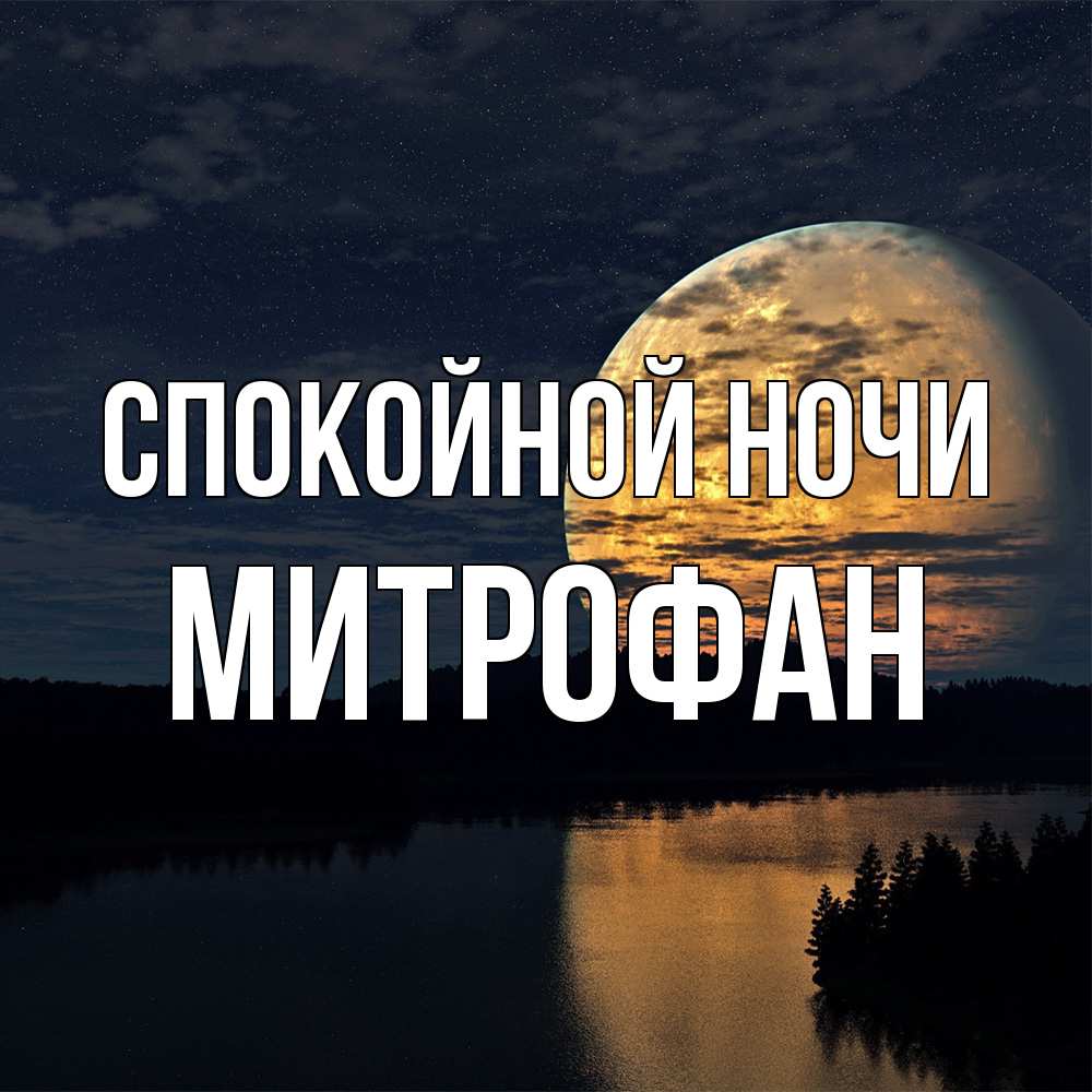 Открытка на каждый день с именем, Митрофан Спокойной ночи речка Прикольная открытка с пожеланием онлайн скачать бесплатно 