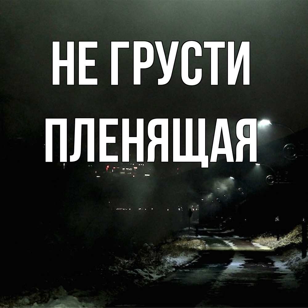 Открытка на каждый день с именем, пленящая Не грусти фонари Прикольная открытка с пожеланием онлайн скачать бесплатно 
