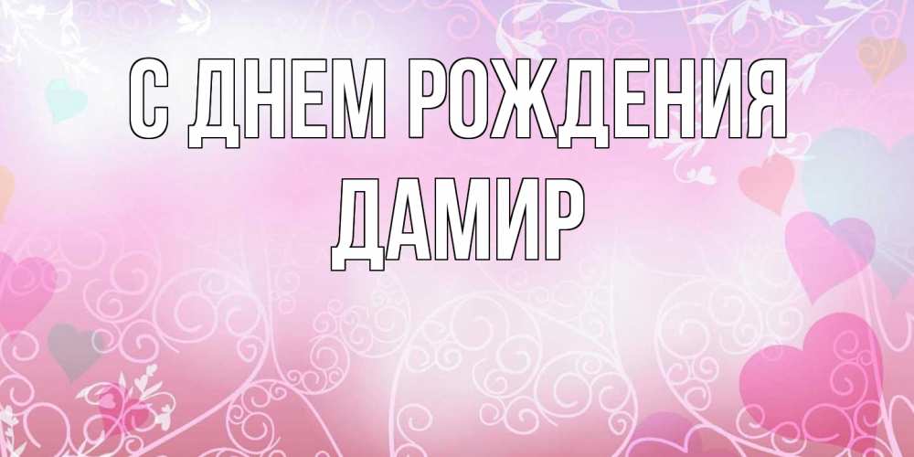 Открытка на каждый день с именем, Дамир С днем рождения розовые сердечки и узоры Прикольная открытка с пожеланием онлайн скачать бесплатно 