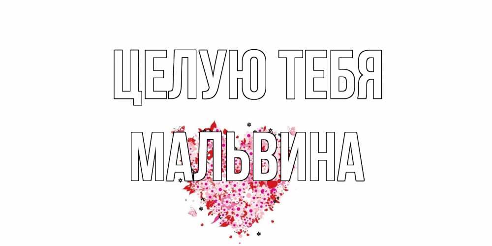 Открытка на каждый день с именем, Мальвина Целую тебя сердце Прикольная открытка с пожеланием онлайн скачать бесплатно 