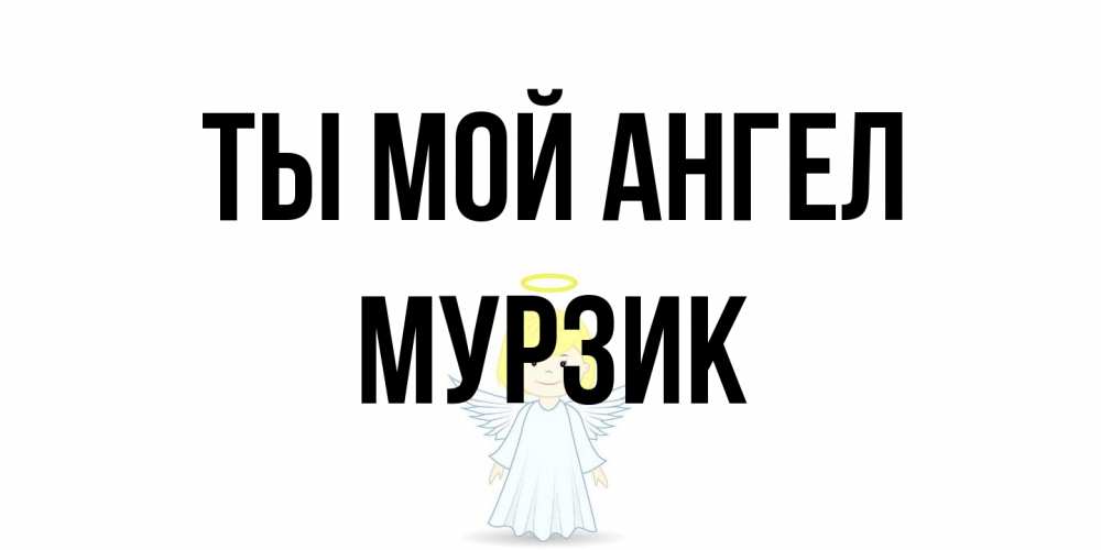Открытка на каждый день с именем, Мурзик Ты мой ангел ангел Прикольная открытка с пожеланием онлайн скачать бесплатно 